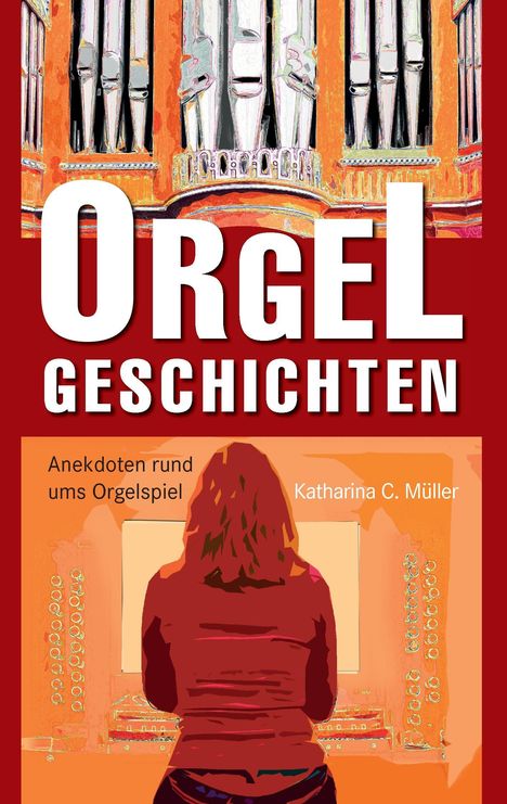 Katharina C. Müller: Müller, K: Orgelgeschichten, Buch