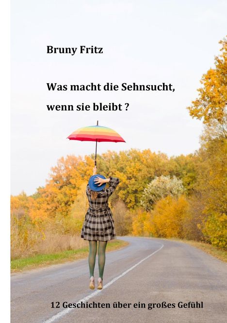 Bruny Fritz: Was macht die Sehnsucht, wenn sie bleibt?, Buch