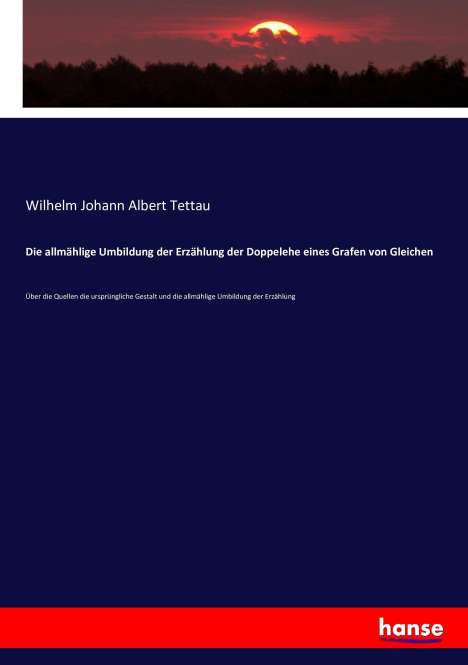 Wilhelm Johann Albert Tettau: Die allmählige Umbildung der Erzählung der Doppelehe eines Grafen von Gleichen, Buch