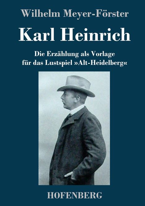 Wilhelm Meyer-Förster. Karl Heinrich. Die Erzählung als Vorlage für das Lustspiel "Alt-Heidelberg". Bild eines Mannes im Profil.