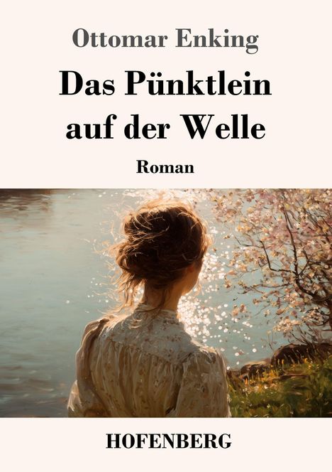 „Ottomar Enking, Das Pünktlein auf der Welle, Roman, HOFENBERG.“ Eine Frau betrachtet ein funkelndes Gewässer.