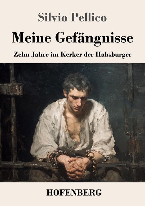 "Meine Gefängnisse" – Silvio Pellico. Gemälde eines Mannes in Ketten, sitzt mit gesenktem Blick. Unten: "HOFENBERG".