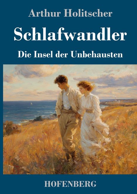 Buchtitel: "Schlafwandler: Die Insel der Unbehausten" von Arthur Holitscher. Ein Paar spaziert durch eine goldene Landschaft am Meer.