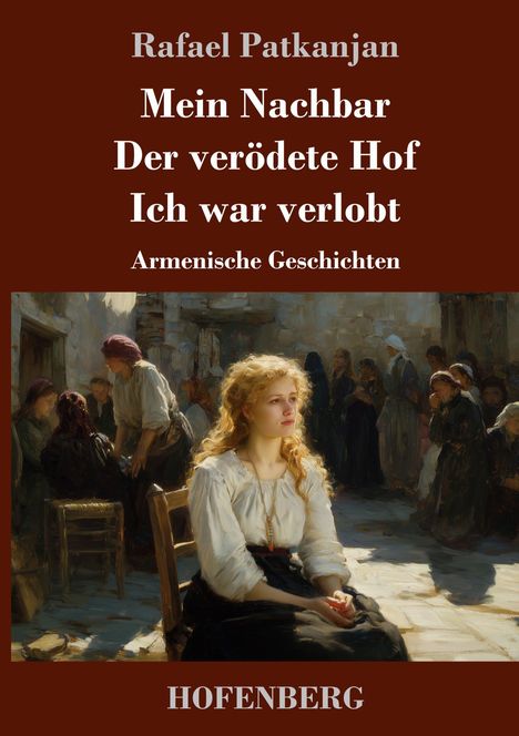 Ein Buchcover mit Texten: Rafael Patkanjan, "Mein Nachbar, Der verödete Hof, Ich war verlobt", Armenische Geschichten. Unten sitzt eine Frau.