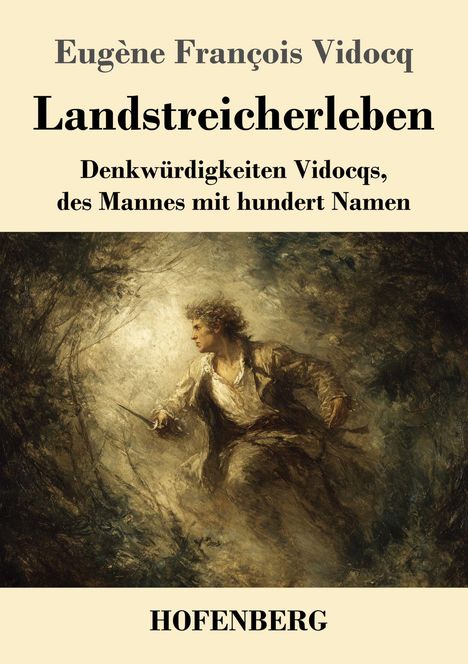 "Eugène François Vidocq. Landstreicherleben. Denkwürdigkeiten Vidocqs, des Mannes mit hundert Namen. HOFENBERG." Darunter ein Gemälde eines Mannes im Wald.