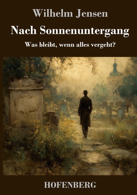 "Wilhelm Jensen. Nach Sonnenuntergang. Was bleibt, wenn alles vergeht? Illustration: Mann auf Friedhof bei Sonnenuntergang."
