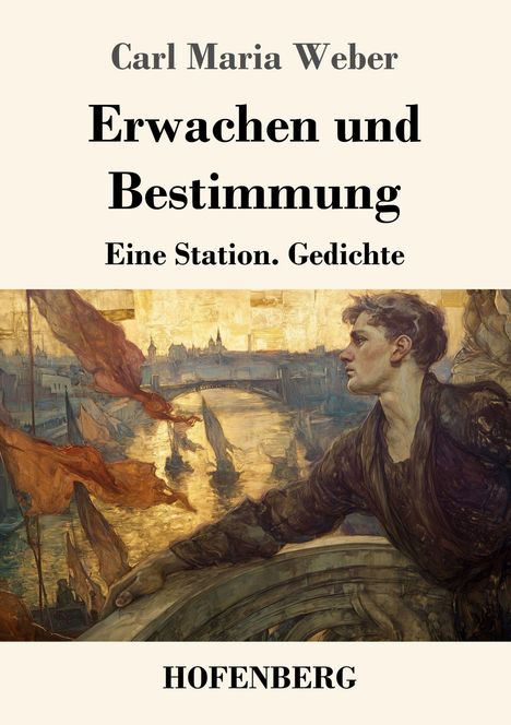 "Erwachen und Bestimmung. Eine Station. Gedichte" von Carl Maria Weber, Verlag HOFENBERG. Darstellung eines Mannes am Fluss.