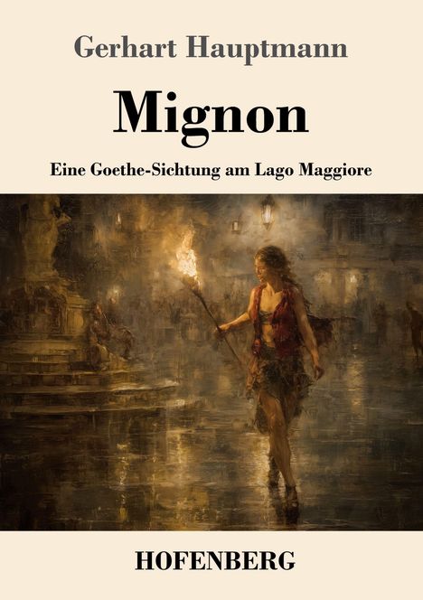 "Gerhart Hauptmann, Mignon, Eine Goethe-Sichtung am Lago Maggiore, HOFENBERG." Eine Frau mit Fackel in einer stimmungsvollen Szene.