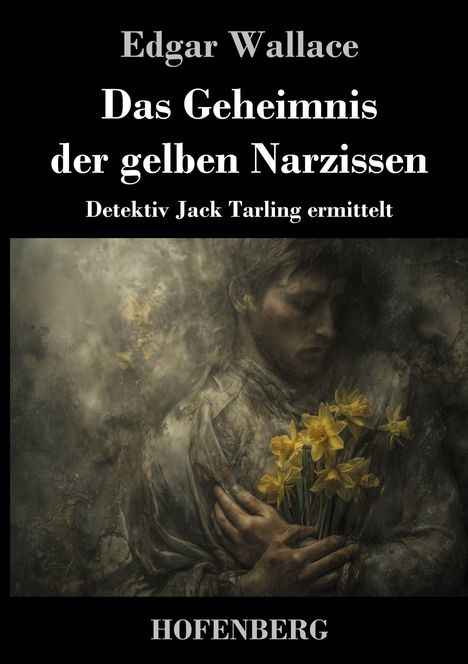"Edgar Wallace: Das Geheimnis der gelben Narzissen, Detektiv Jack Tarling ermittelt. HOFENBERG. Ein Mann mit Blumen."