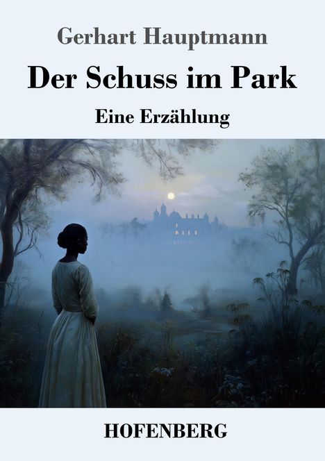 "Gerhart Hauptmann. Der Schuss im Park. Eine Erzählung. HOFENBERG. Illustration: Frau in Park, Mond, Schloss, mystische Stimmung."