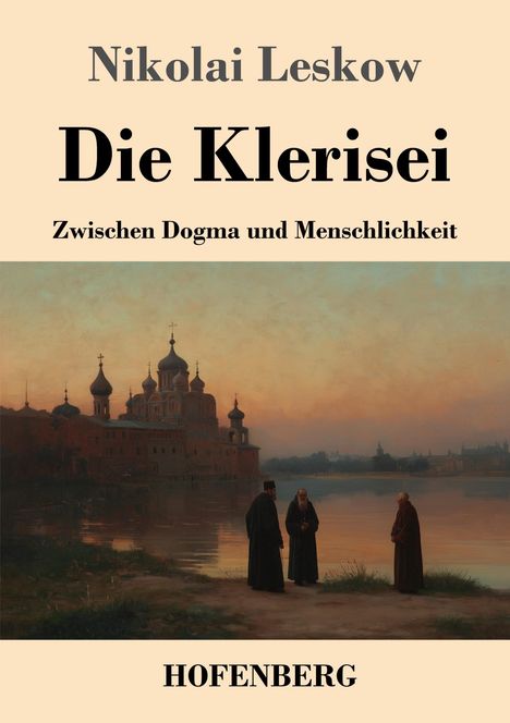 Titel: "Nikolai Leskow - Die Klerisei: Zwischen Dogma und Menschlichkeit". Bild: Mönche vor Kloster an einem Fluss bei Sonnenaufgang.
