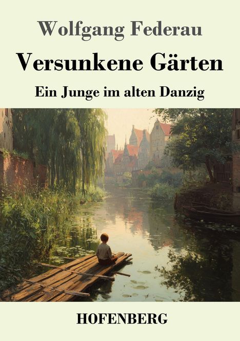 Wolfgang Federau, "Versunkene Gärten: Ein Junge im alten Danzig". Ein Junge sitzt auf einem Floß in einem grünen Fluss.