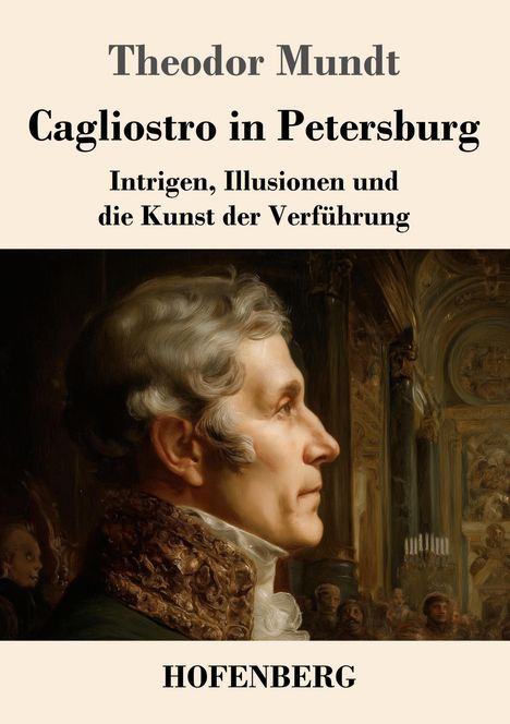 Theodor Mundt, Cagliostro in Petersburg. Intrigen, Illusionen und die Kunst der Verführung. Gemälde eines Mannes im Profil.