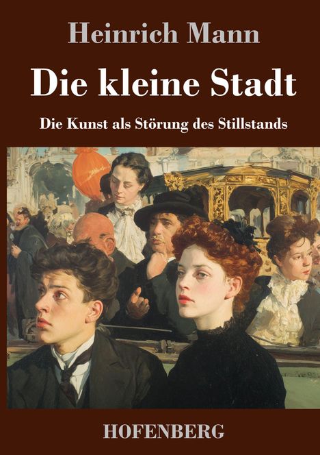 "Heinrich Mann. Die kleine Stadt. Die Kunst als Störung des Stillstands. HOFENBERG." Gemälde: Menschen in feiner Kleidung.