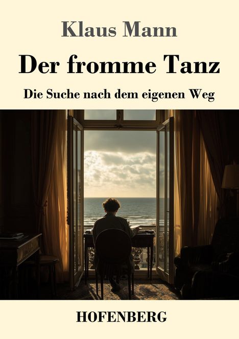 "Klaus Mann, Der fromme Tanz, Die Suche nach dem eigenen Weg, HOFENBERG. Eine Person sitzt am Schreibtisch vor offenem Fenster mit Meerblick."