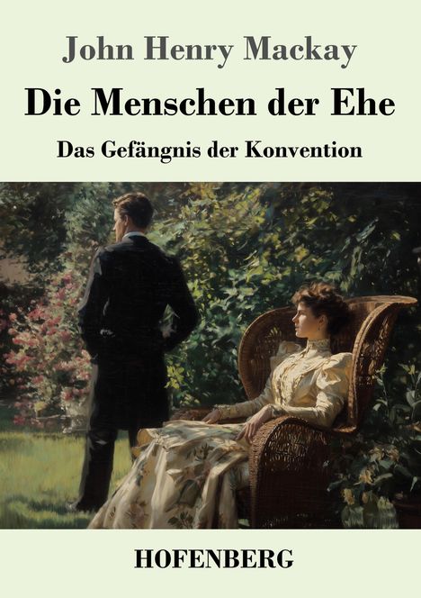 John Henry Mackay: Die Menschen der Ehe. Das Gefängnis der Konvention. Unten: HOFENBERG. Ein Mann und eine Frau im Garten.