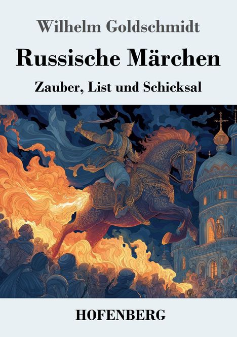 Wilhelm Goldschmidt. Russische Märchen: Zauber, List und Schicksal. Illustriert: Ritter auf Pferd vor Flammen und Palast.