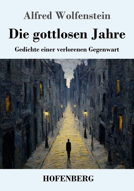 Alfred Wolfenstein, "Die gottlosen Jahre", Hofenberg. Gemälde: Dunkle Straßenschlucht mit gelben Lichtern und einsamer Gestalt.