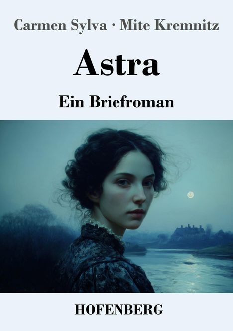 "Astra: Ein Briefroman" von Carmen Sylva und Mite Kremnitz. Eine Frau vor einer nächtlichen Flusslandschaft.