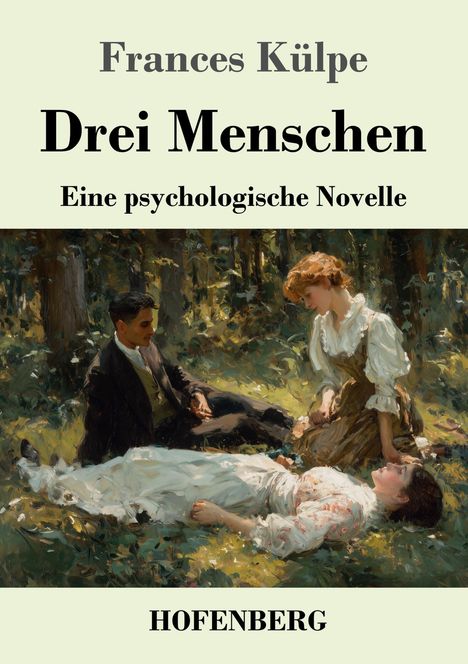 Frances Külpe, Drei Menschen, Eine psychologische Novelle, HOFERNBERG. Illustration: Drei Menschen im Wald.