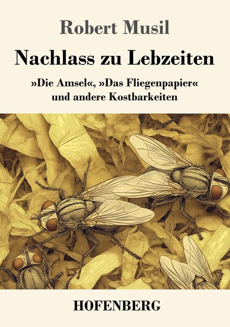 Oben steht "Robert Musil", darunter "Nachlass zu Lebzeiten". Illustration von Fliegen auf gelbem Hintergrund. Unten "HOFENBERG".