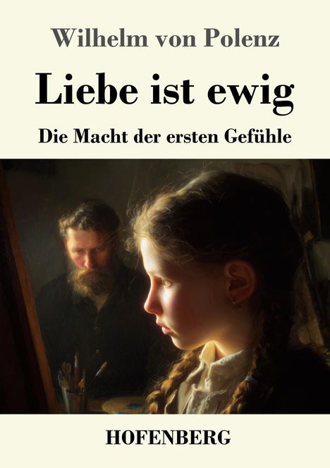 "Wilhelm von Polenz: Liebe ist ewig - Die Macht der ersten Gefühle. HOFENBERG." Mädchen im Profil, Mann im Hintergrund.