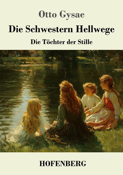 Text: Otto Gysae - Die Schwestern Hellwege - Die Töchter der Stille - HOFENBERG. Gemälde: Vier Mädchen am Flussufer.