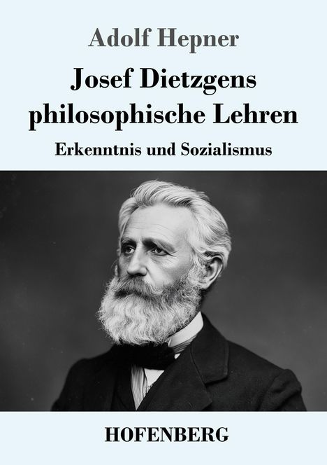 Oben: Adolf Hepner. Titel: Josef Dietzgens philosophische Lehren. Untertitel: Erkenntnis und Sozialismus. Verlag: HOFENBERG. Darunter ein Schwarz-Weiß-Porträt eines älteren Mannes mit Bart.