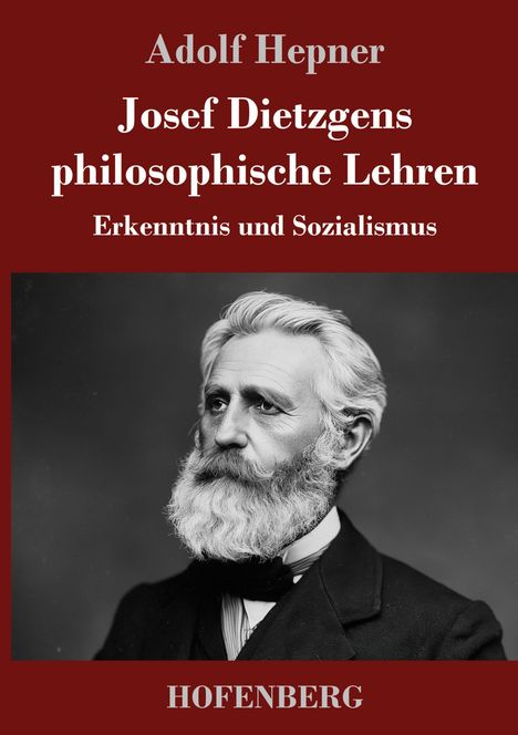 Adolf Hepner. Josef Dietzgens philosophische Lehren: Erkenntnis und Sozialismus. Darunter ein Porträt eines älteren Mannes.