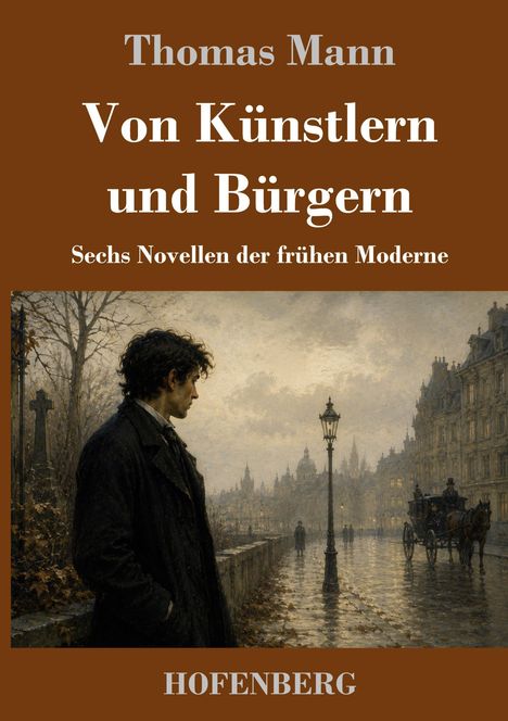 Titel: "Thomas Mann, Von Künstlern und Bürgern". Untertitel: "Sechs Novellen der frühen Moderne". Verlag: "HOFENBERG". 

Eine melancholische Straßenszene mit einem Mann im Mantel.