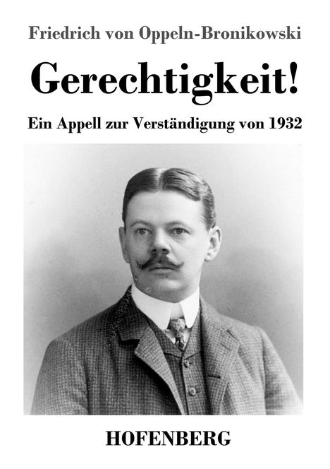 Text: "Friedrich von Oppeln-Bronikowski. Gerechtigkeit! Ein Appell zur Verständigung von 1932. HOFENBERG."  
Foto eines Mannes mit Schnurrbart.