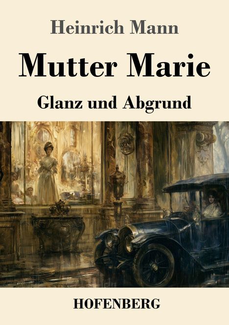 „Heinrich Mann, Mutter Marie, Glanz und Abgrund, HOFENBERG“. Illustration: Frau in Oldtimer vor prunkvoller Kulisse.