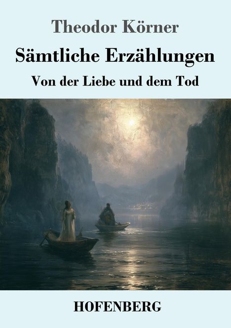 "Theodor Körner, Sämtliche Erzählungen, Von der Liebe und dem Tod. Hofenberg. Illustration: Zwei Boote in nebliger Schlucht."