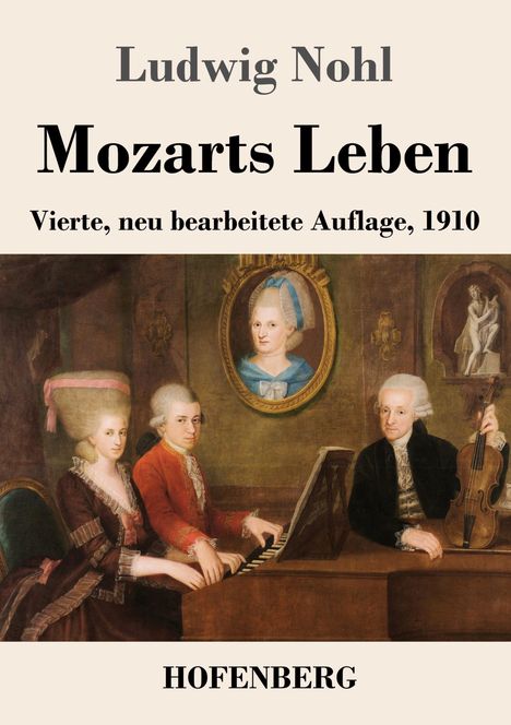 „Ludwig Nohl. Mozarts Leben. Vierte, neu bearbeitete Auflage, 1910. HOFENBERG.“ Ein Gemälde dreier Personen mit Instrumenten.