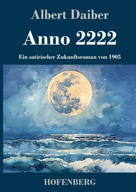 Albert Daiber, Anno 2222, satirischer Zukunftsroman von 1905. Illustration: Vollmond über stürmischer See. HOFENBERG.