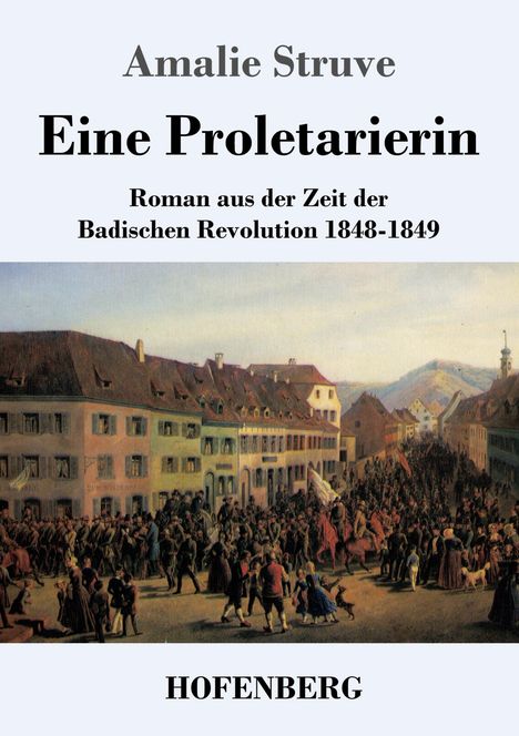 Amalie Struve, Eine Proletarierin, Roman über Badische Revolution 1848-1849. HOFENBERG. Gemälde einer belebten Straßenszene.