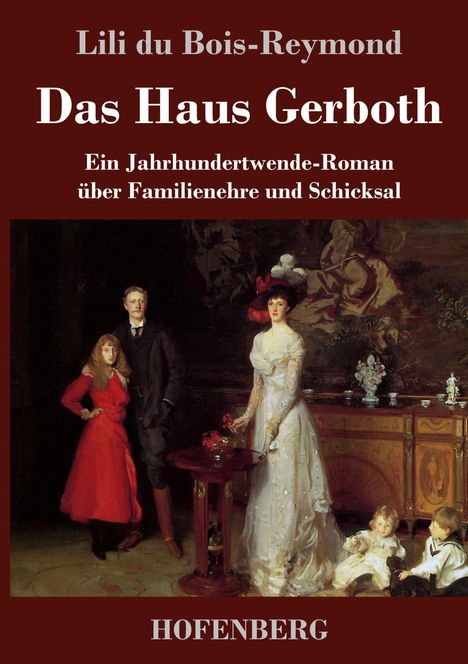 Lili du Bois-Reymond, Das Haus Gerboth. Ein Jahrhundertwende-Roman über Familienehre und Schicksal. Gemälde einer eleganten Familie.