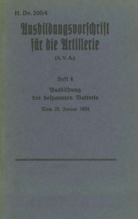 H.Dv. 200/4 Ausbildungsvorschrift für die Artillerie - Heft 4 Ausbildung der bespannten Batterie - Vom 25. Januar 1934, Buch