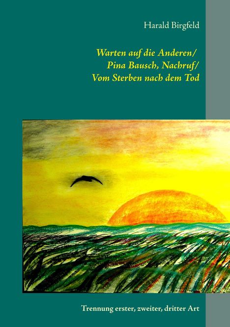 Harald Birgfeld: Warten auf die Anderen / Pina Bausch, Nachruf / Vom Sterben nach dem Tod, Buch