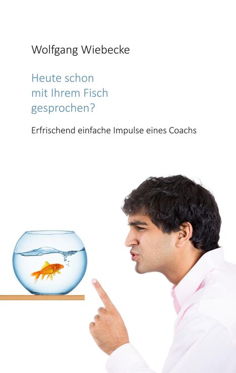Wolfgang Wiebecke: Heute schon mit Ihrem Fisch gesprochen?, Buch