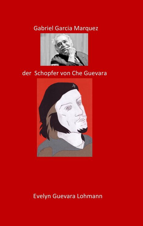 Evelyn Guevara Lohmannn: Gabriel Garcia Marquez, der Schöpfer von Che Guevara, Buch