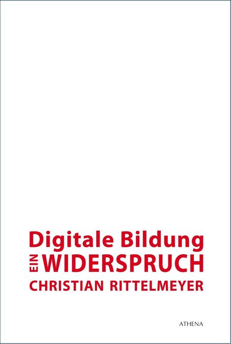 Christian Rittelmeyer: Rittelmeyer, C: Digitale Bildung - ein Widerspruch, Buch