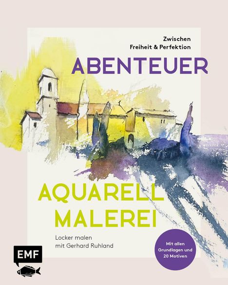 Gerhard Ruhland: Abenteuer Aquarellmalerei - Zwischen Freiheit und Perfektion: Locker malen mit Gerhard Ruhland, Buch