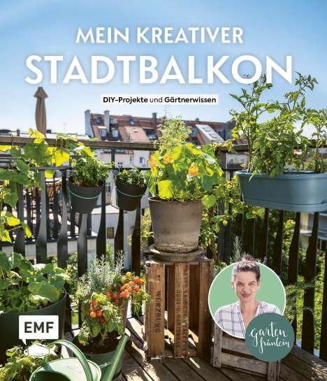 Silvia Appel: Mein kreativer Stadtbalkon - DIY-Projekte und Gärtnerwissen präsentiert vom Garten Fräulein, Buch