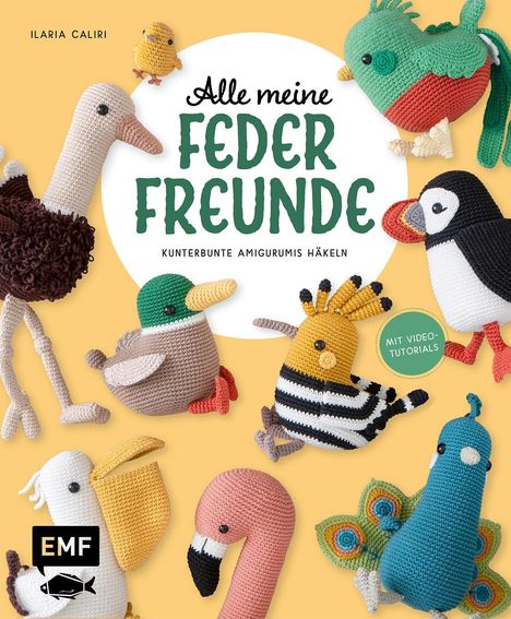 Ilaria Caliri: Alle meine Federfreunde: Kunterbunte Amigurumis häkeln | Flamingo, Pfau, Papageientaucher und andere süße Vögel, Buch