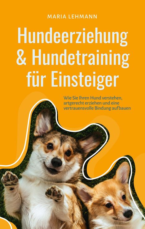 Maria Lehmann: Hundeerziehung &amp; Hundetraining für Einsteiger: Wie Sie Ihren Hund verstehen, artgerecht erziehen und eine vertrauensvolle Bindung aufbauen, Buch