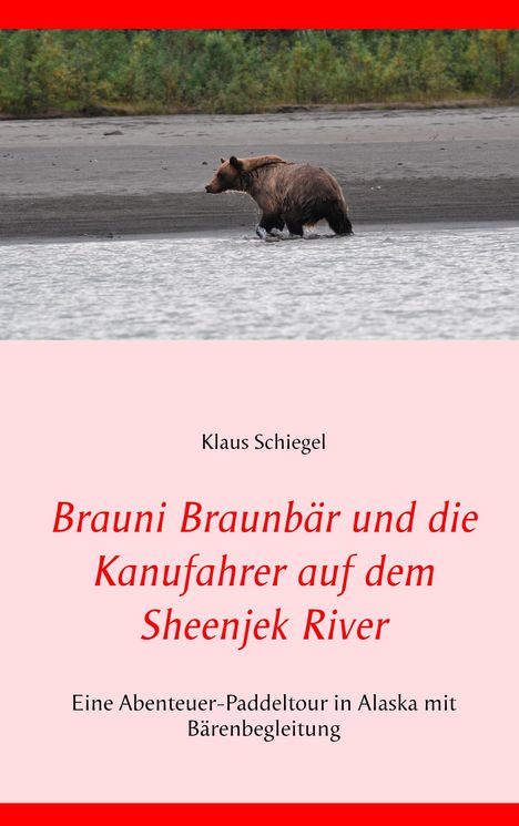 Klaus Schiegel: Brauni Braunbär und die Kanufahrer auf dem Sheenjek River, Buch