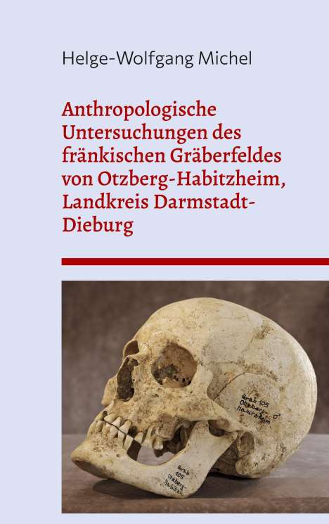 Helge-Wolfgang Michel: Anthropologische Untersuchungen des fränkischen Gräberfeldes von Otzberg-Habitzheim, Landkreis Darmstadt-Dieburg, Buch
