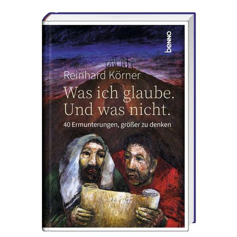 Buchtitel von Reinhard Körner: "Was ich glaube. Und was nicht. 40 Ermunterungen, größer zu denken." Zwei Figuren halten eine Schriftrolle.