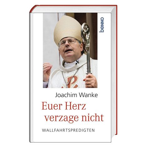 Joachim Wanke: Euer Herz verzage nicht. Wallfahrtspredigten. Ein Mann in Bischofsgewand mit Mitra und Bischofsstab.